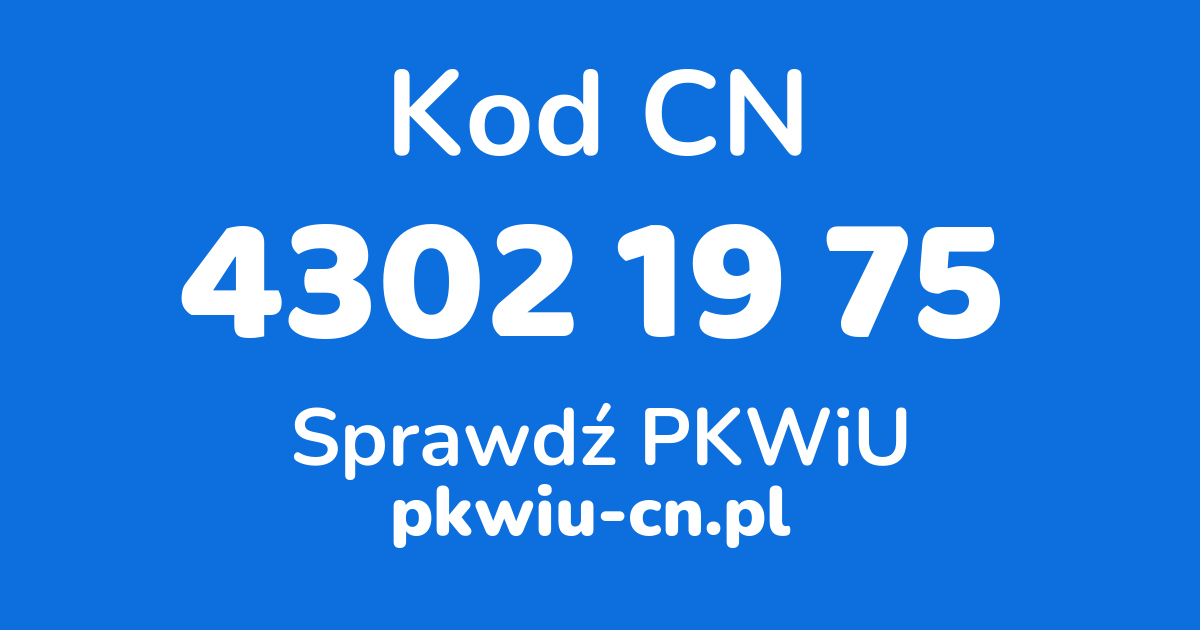 Wyszukiwarka kodów CN 4302 19 75, konwerter na kod PKWiU