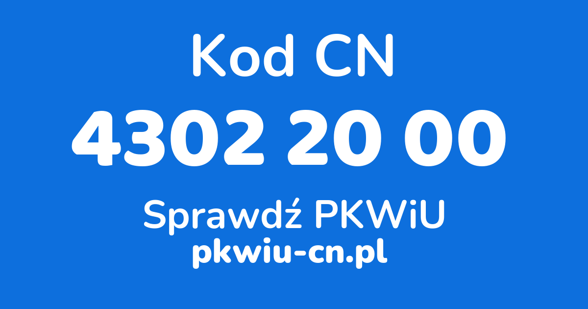 Wyszukiwarka kodów CN 4302 20 00, konwerter na kod PKWiU