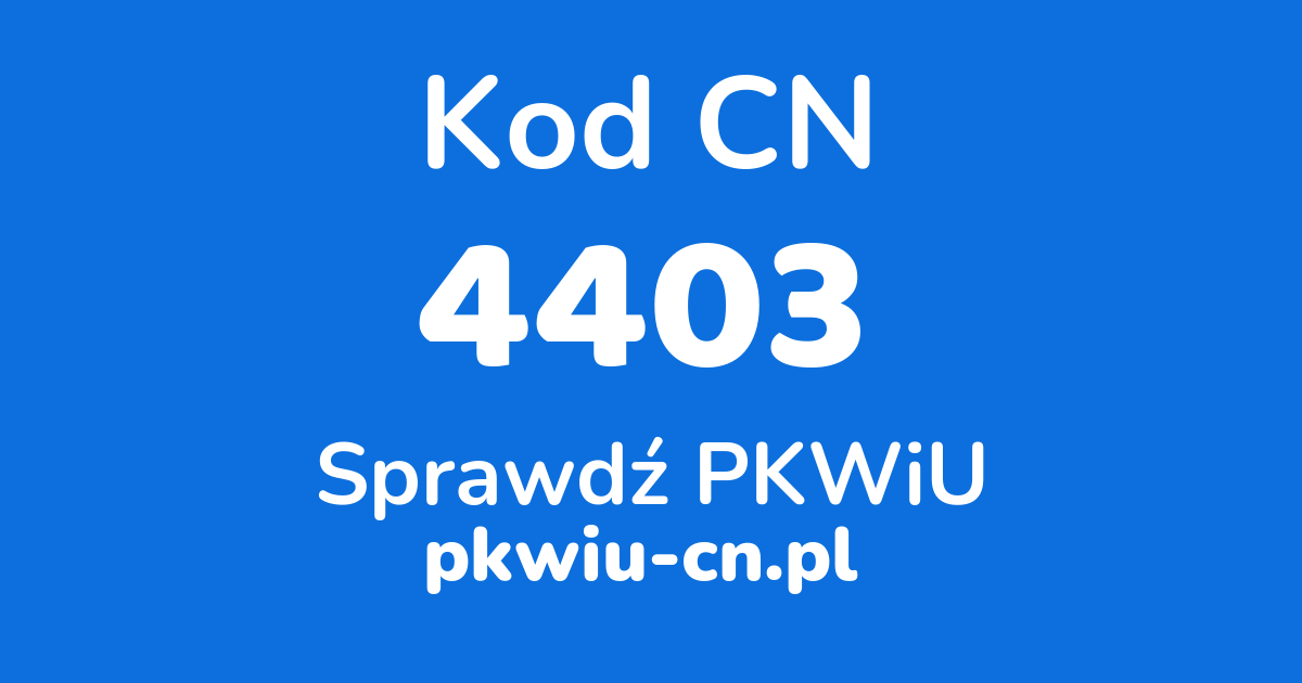 Wyszukiwarka kodów CN 4403, konwerter na kod PKWiU