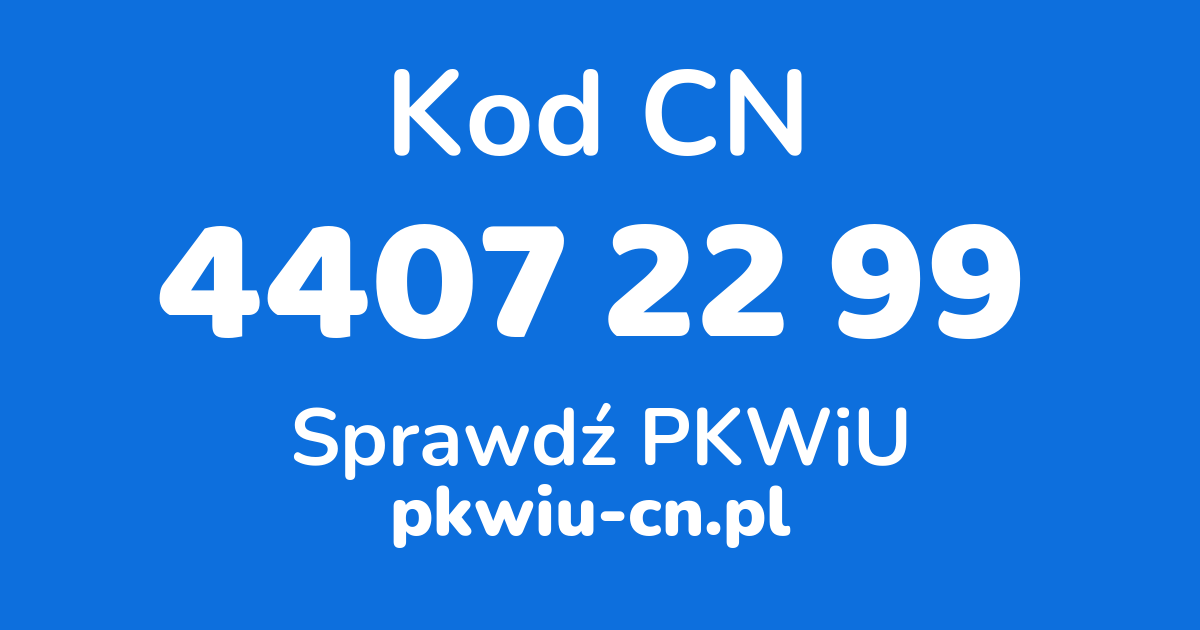 Wyszukiwarka kodów CN 4407 22 99, konwerter na kod PKWiU