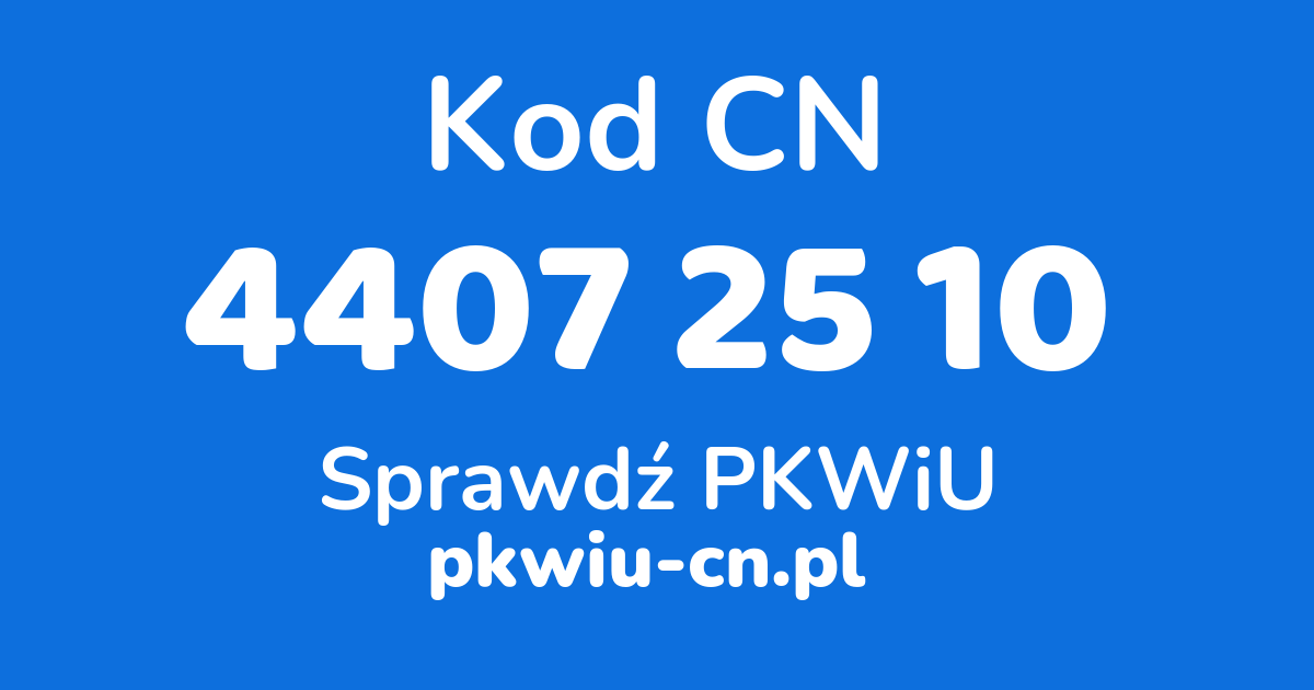 Wyszukiwarka kodów CN 4407 25 10, konwerter na kod PKWiU