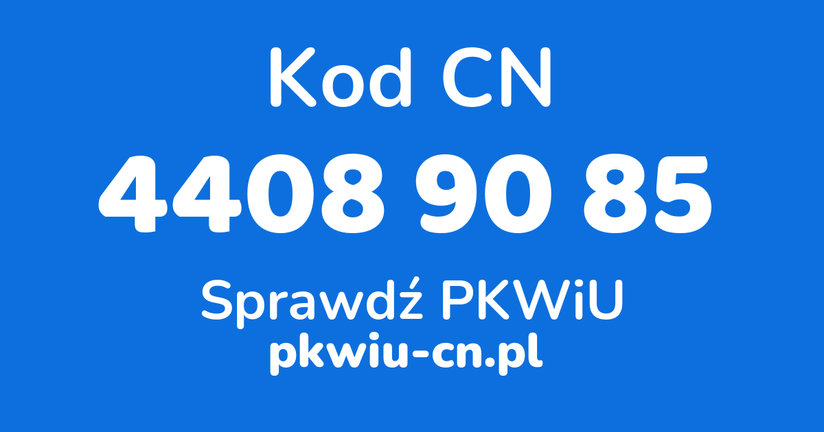 Wyszukiwarka kodów CN 4408 90 85, konwerter na kod PKWiU