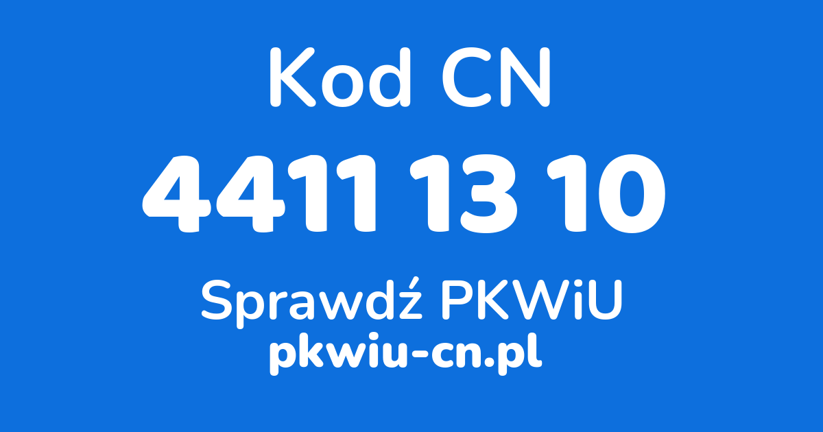 Wyszukiwarka kodów CN 4411 13 10, konwerter na kod PKWiU