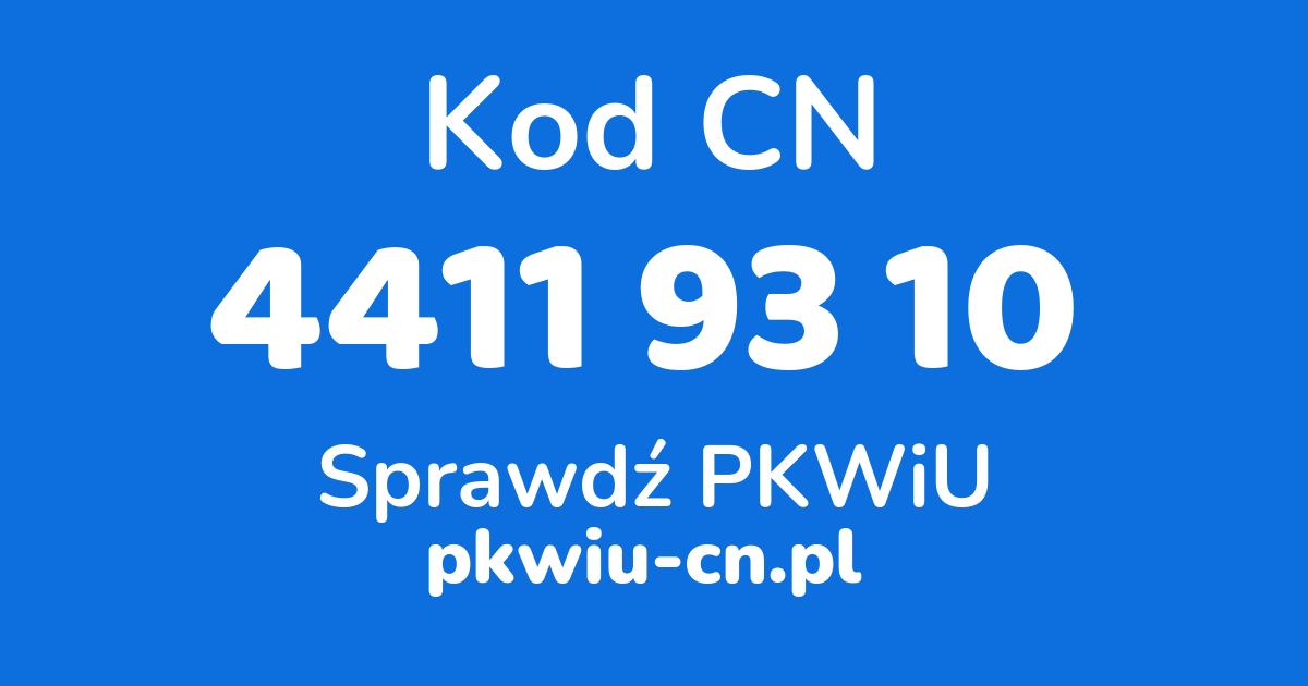 Wyszukiwarka kodów CN 4411 93 10, konwerter na kod PKWiU