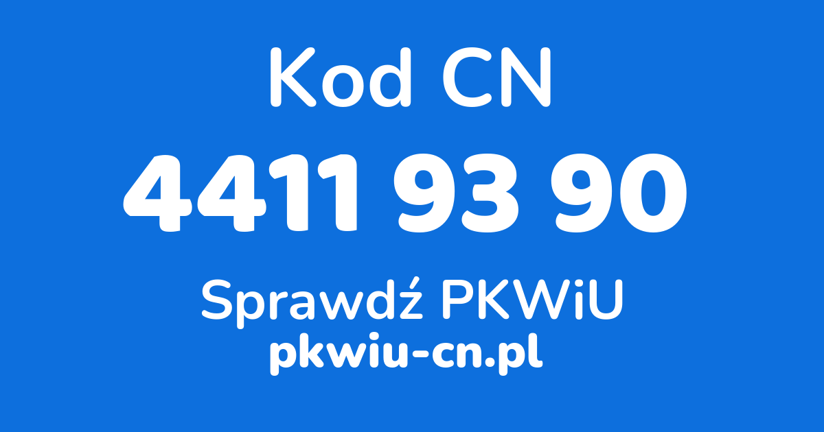 Wyszukiwarka kodów CN 4411 93 90, konwerter na kod PKWiU