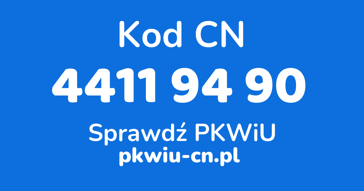 Wyszukiwarka kodów CN 4411 94 90, konwerter na kod PKWiU