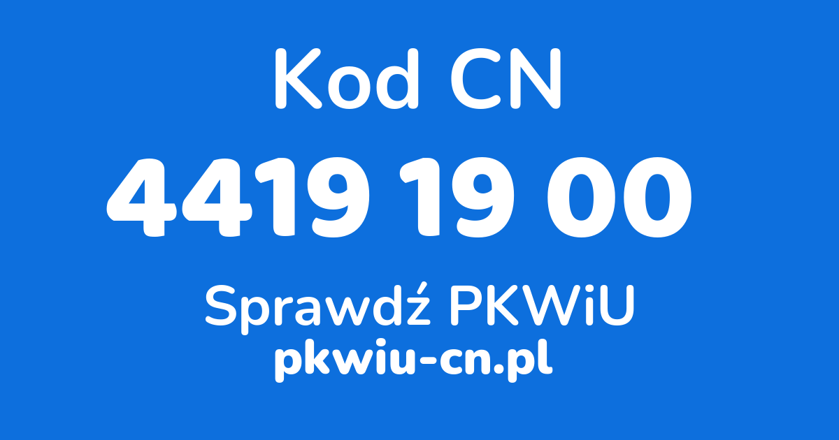 Wyszukiwarka kodów CN 4419 19 00 , konwerter na kod PKWiU