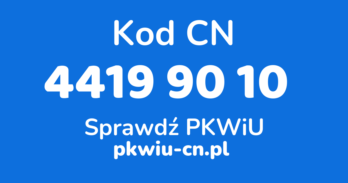 Wyszukiwarka kodów CN 4419 90 10 , konwerter na kod PKWiU