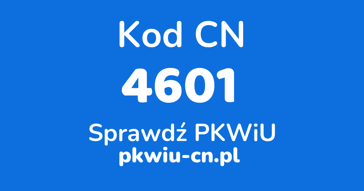 Wyszukiwarka kodów CN 4601, konwerter na kod PKWiU