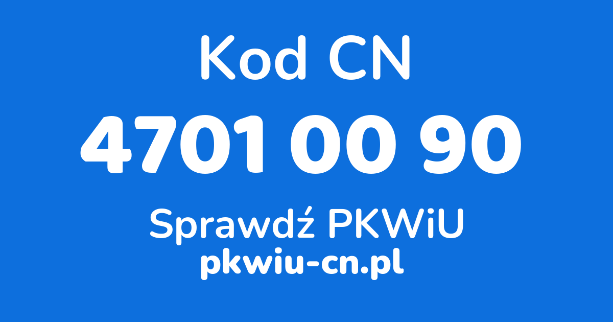 Wyszukiwarka kodów CN 4701 00 90, konwerter na kod PKWiU