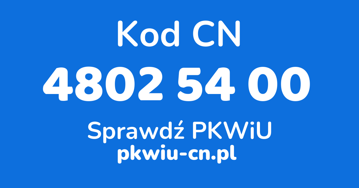 Wyszukiwarka kodów CN 4802 54 00, konwerter na kod PKWiU