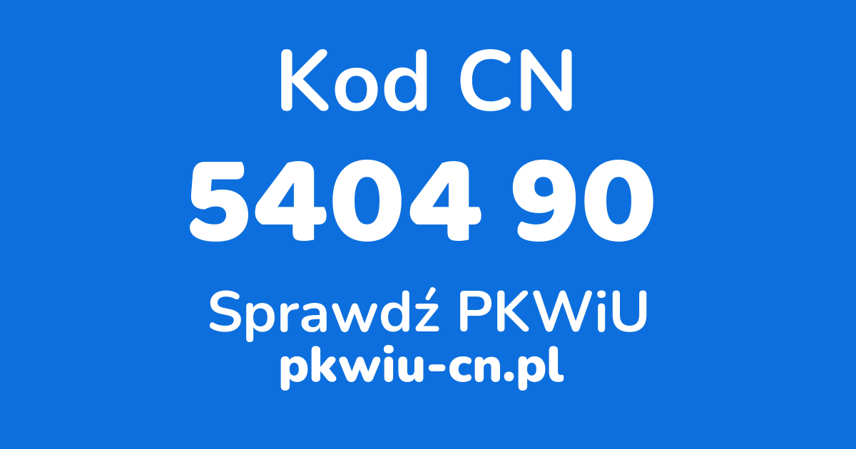 Wyszukiwarka kodów CN 5404 90, konwerter na kod PKWiU