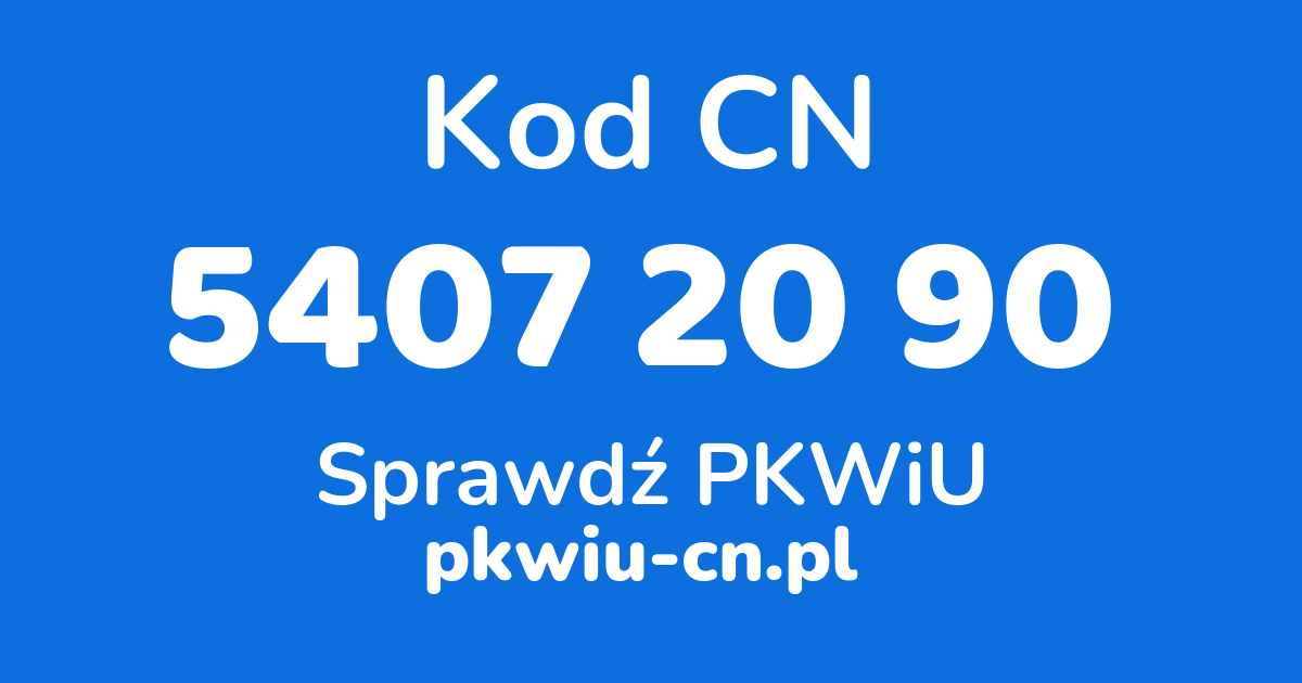 Wyszukiwarka kodów CN 5407 20 90, konwerter na kod PKWiU