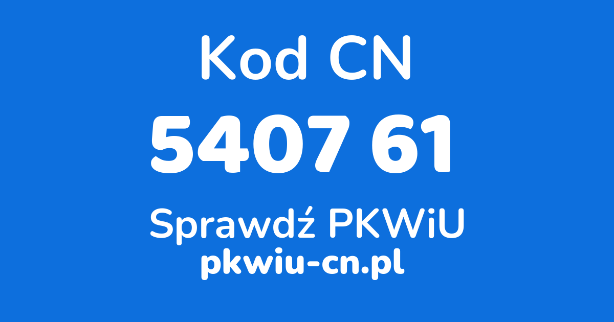 Wyszukiwarka kodów CN 5407 61, konwerter na kod PKWiU