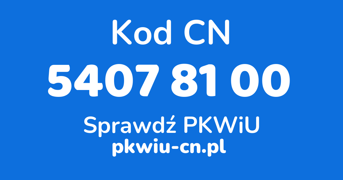 Wyszukiwarka kodów CN 5407 81 00, konwerter na kod PKWiU