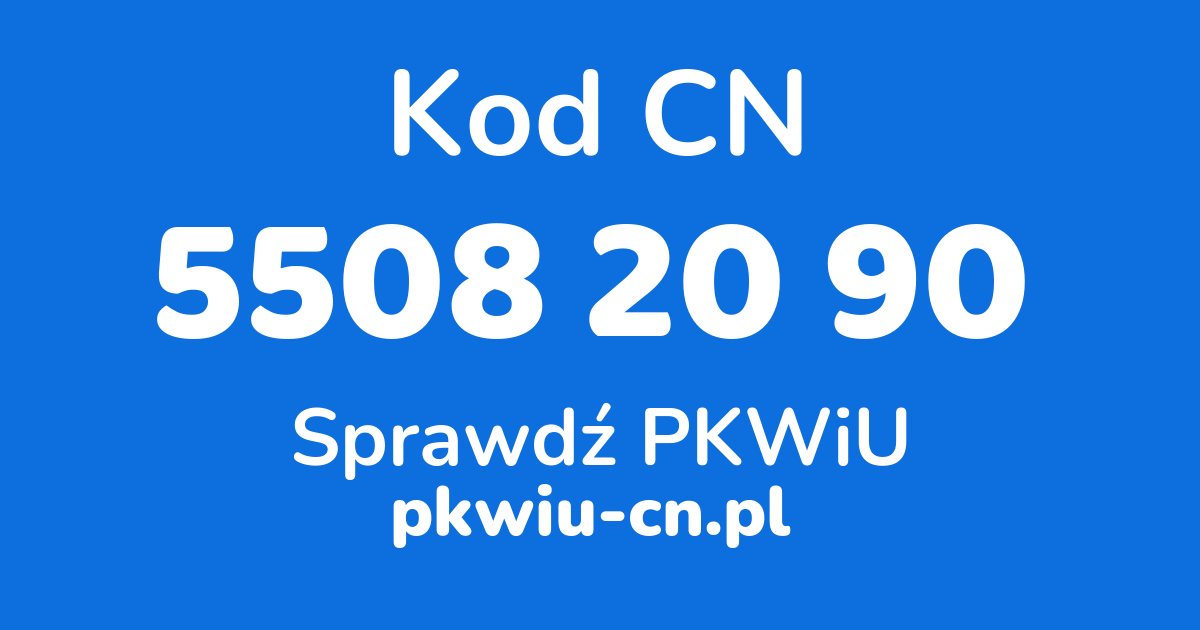 Wyszukiwarka kodów CN 5508 20 90, konwerter na kod PKWiU