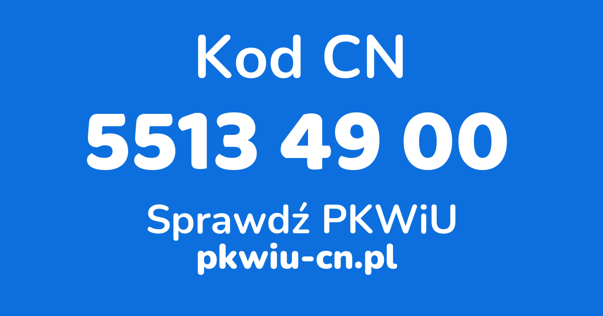 Wyszukiwarka kodów CN 5513 49 00, konwerter na kod PKWiU
