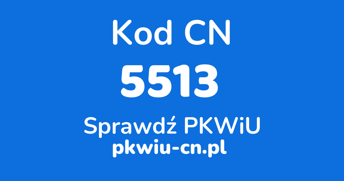 Wyszukiwarka kodów CN 5513, konwerter na kod PKWiU