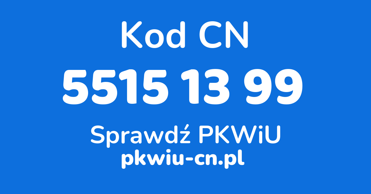 Wyszukiwarka kodów CN 5515 13 99, konwerter na kod PKWiU