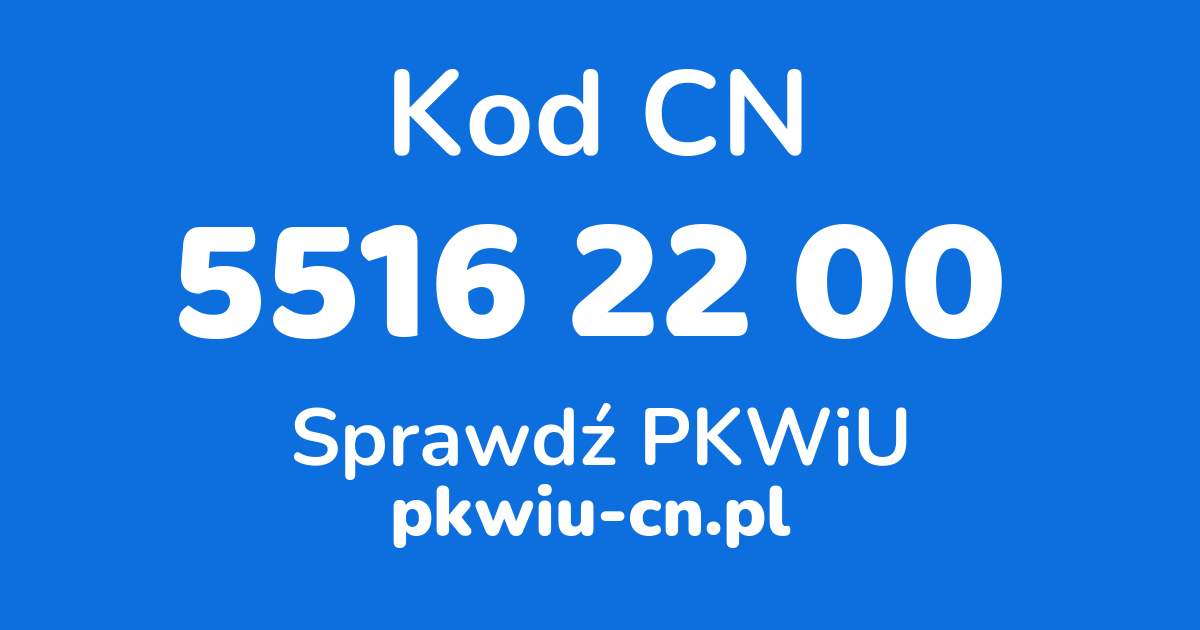 Wyszukiwarka kodów CN 5516 22 00, konwerter na kod PKWiU