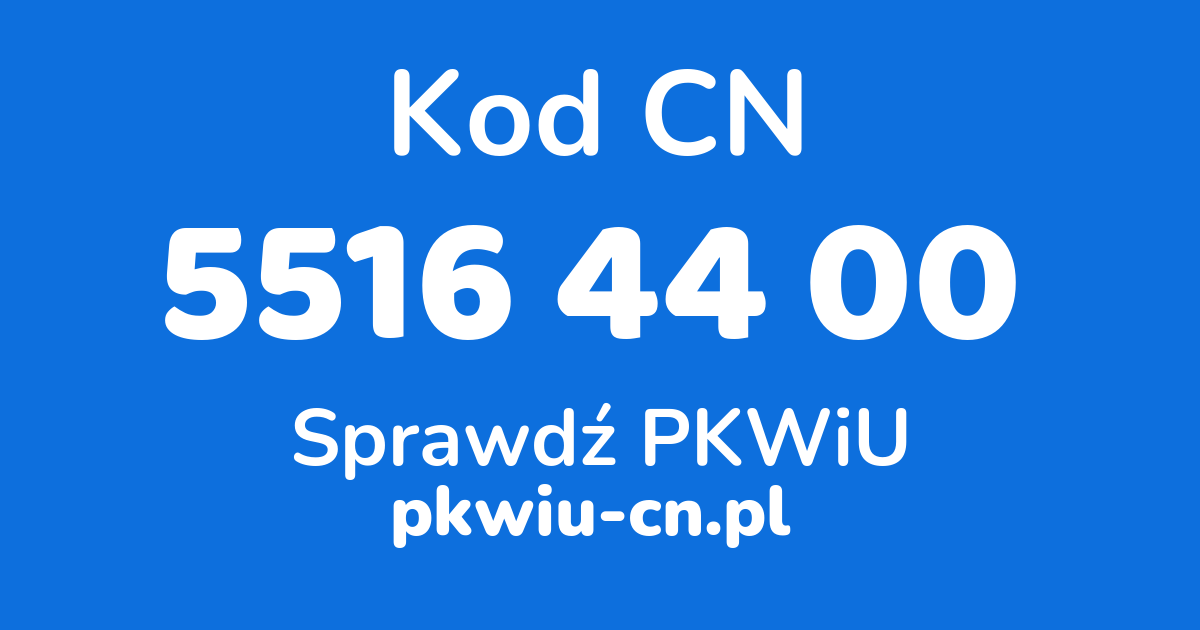 Wyszukiwarka kodów CN 5516 44 00, konwerter na kod PKWiU