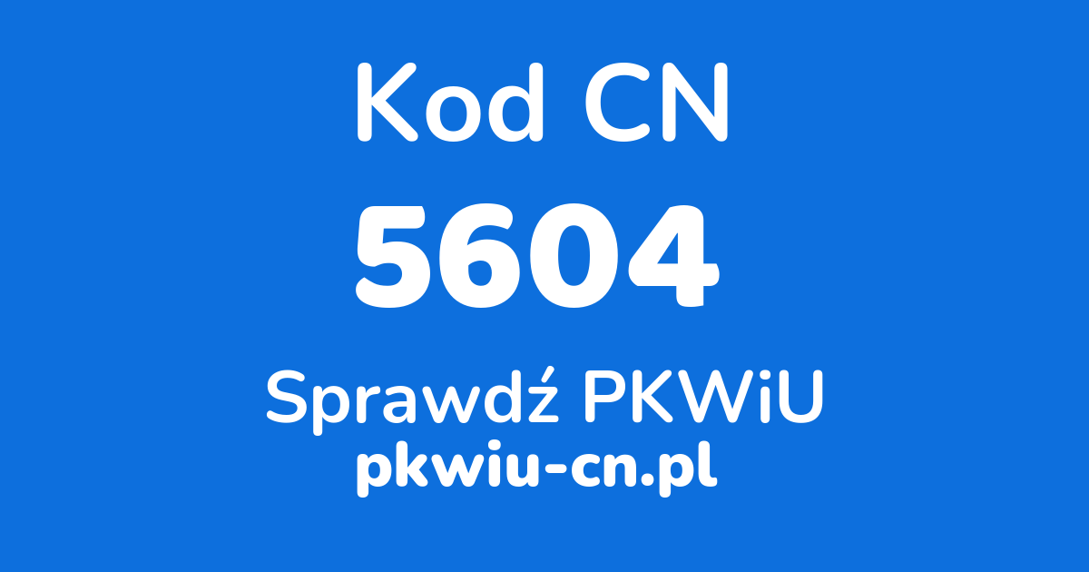 Wyszukiwarka kodów CN 5604, konwerter na kod PKWiU