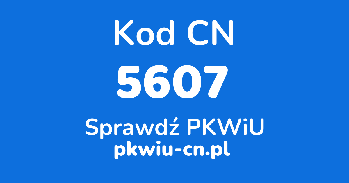 Wyszukiwarka kodów CN 5607, konwerter na kod PKWiU