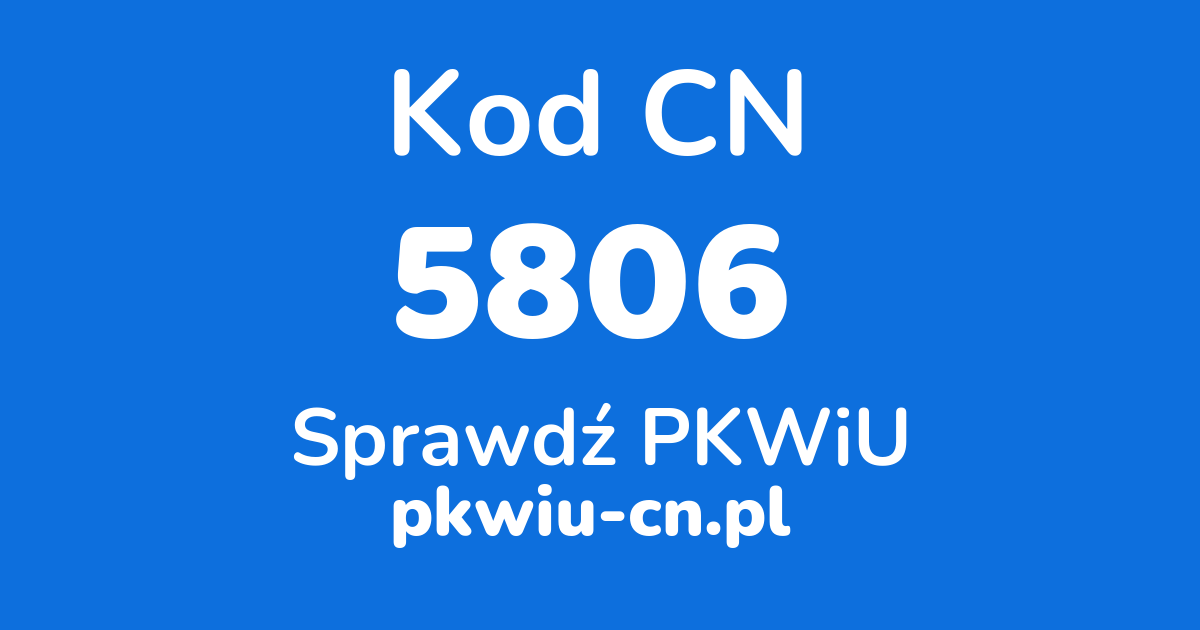 Wyszukiwarka kodów CN 5806, konwerter na kod PKWiU