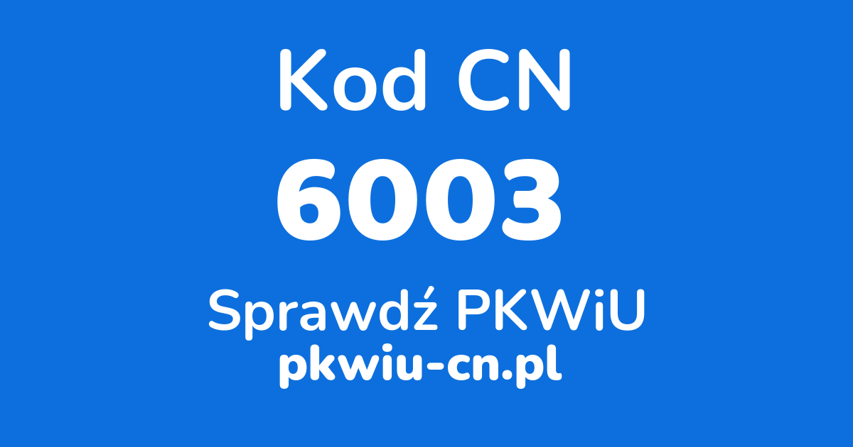 Wyszukiwarka kodów CN 6003, konwerter na kod PKWiU