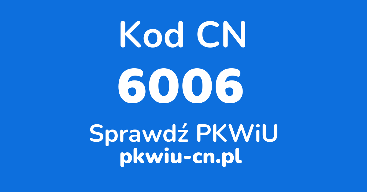 Wyszukiwarka kodów CN 6006, konwerter na kod PKWiU