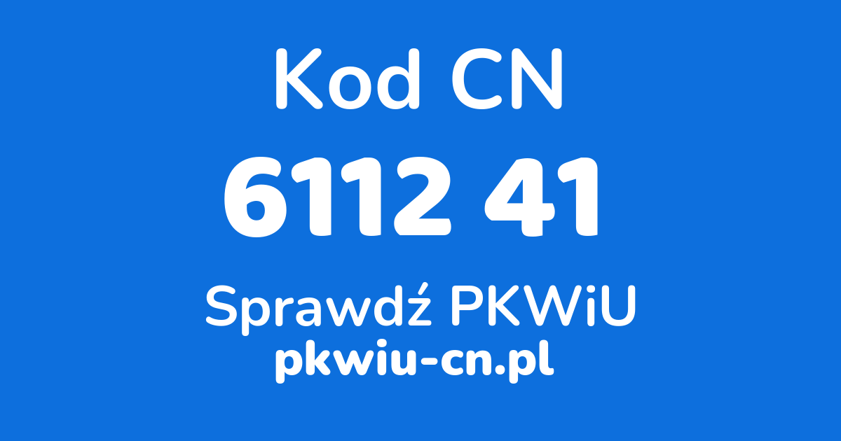 Wyszukiwarka kodów CN 6112 41, konwerter na kod PKWiU