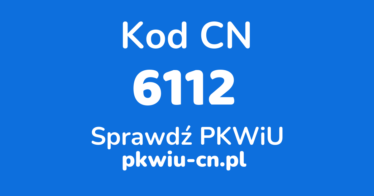 Wyszukiwarka kodów CN 6112, konwerter na kod PKWiU