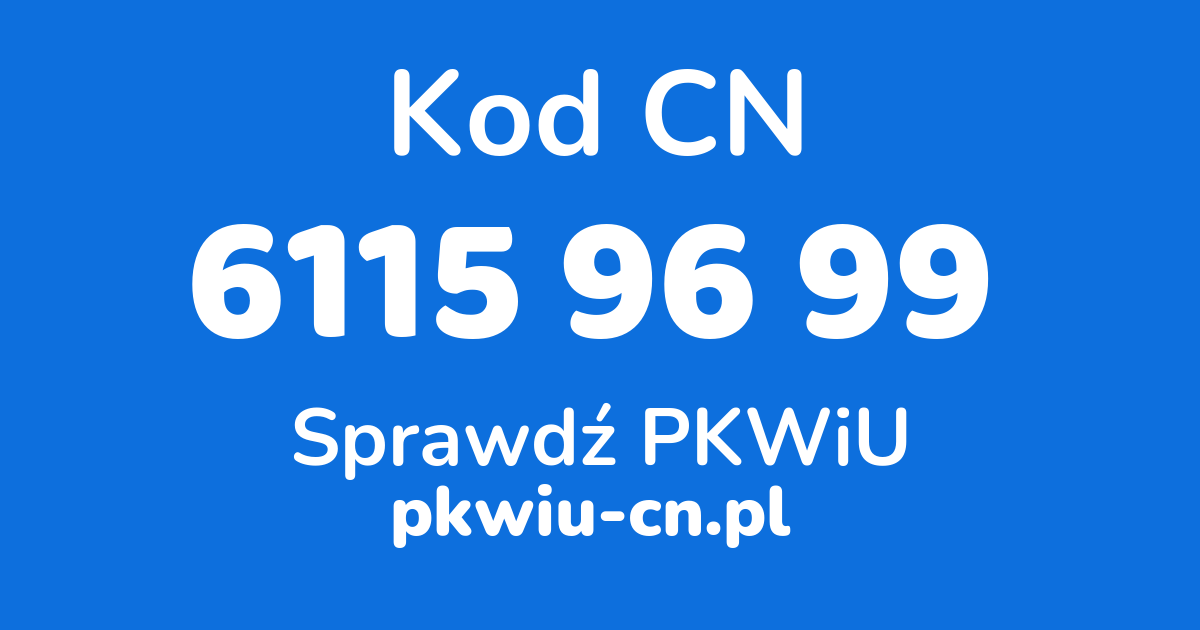 Wyszukiwarka kodów CN 6115 96 99, konwerter na kod PKWiU