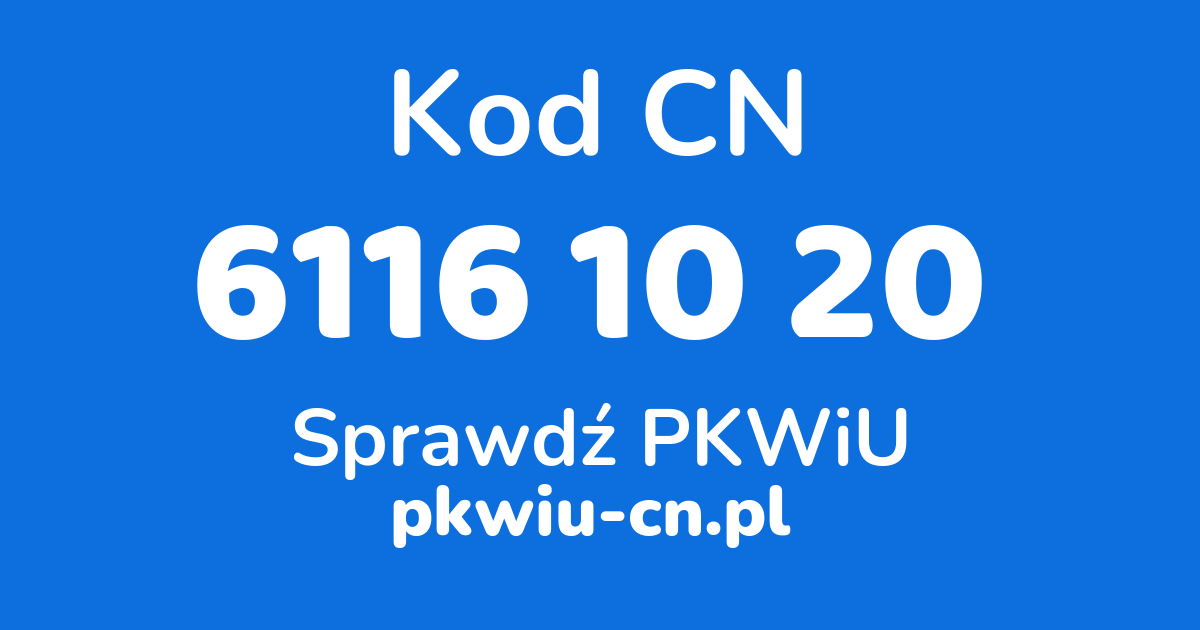 Wyszukiwarka kodów CN 6116 10 20, konwerter na kod PKWiU