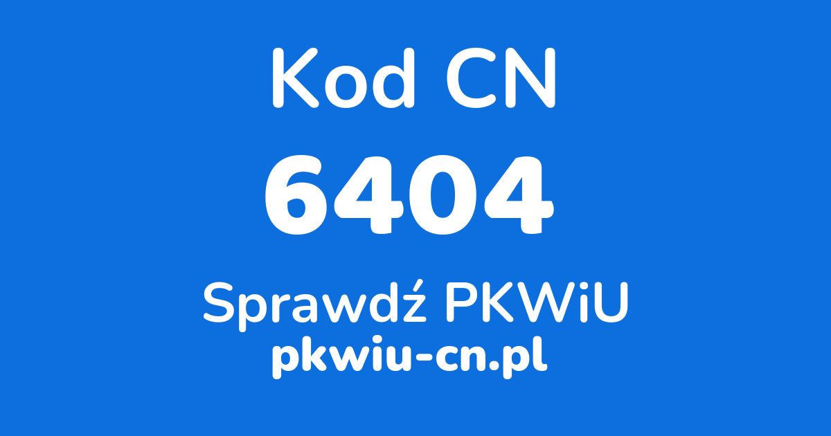 Wyszukiwarka kodów CN 6404, konwerter na kod PKWiU