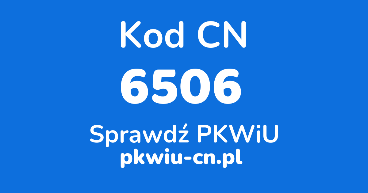 Wyszukiwarka kodów CN 6506, konwerter na kod PKWiU