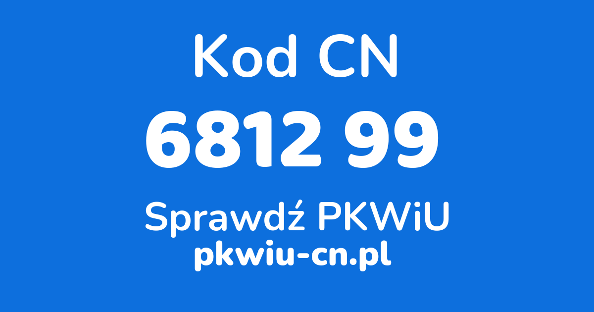 Wyszukiwarka kodów CN 6812 99, konwerter na kod PKWiU