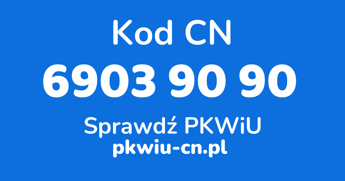 Wyszukiwarka kodów CN 6903 90 90, konwerter na kod PKWiU