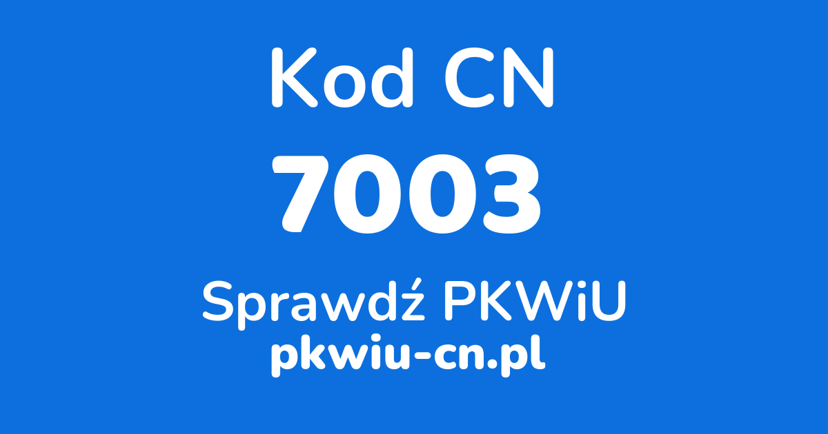 Wyszukiwarka kodów CN 7003, konwerter na kod PKWiU