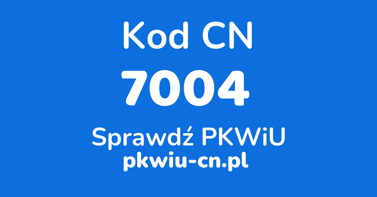 Wyszukiwarka kodów CN 7004, konwerter na kod PKWiU