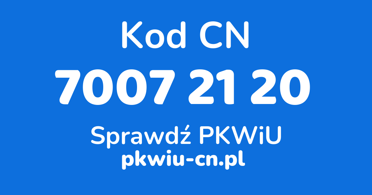 Wyszukiwarka kodów CN 7007 21 20, konwerter na kod PKWiU