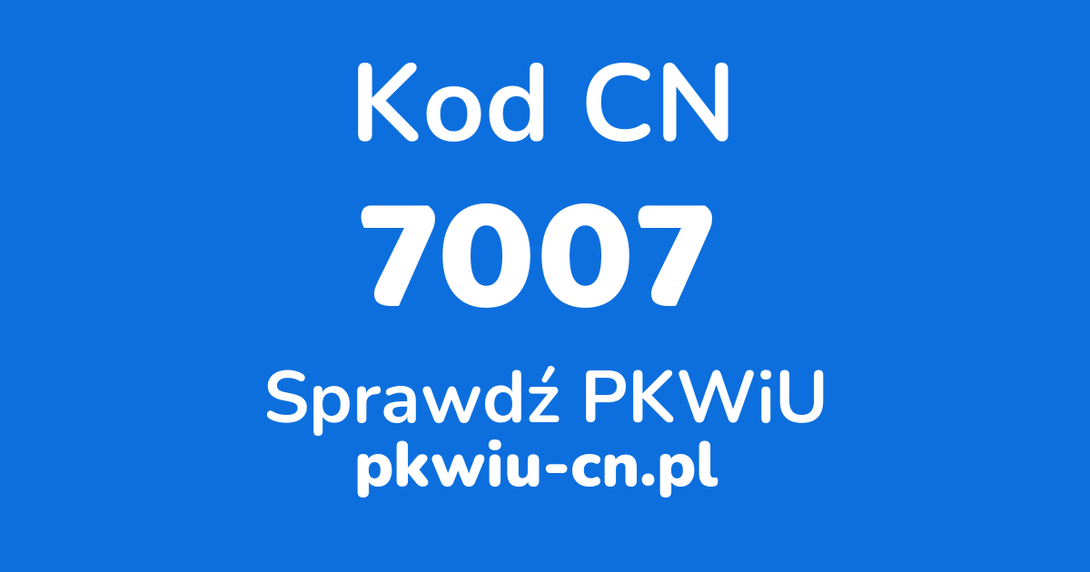 Wyszukiwarka kodów CN 7007, konwerter na kod PKWiU