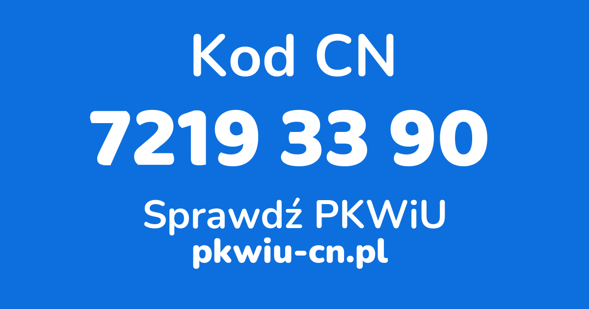 Wyszukiwarka kodów CN 7219 33 90, konwerter na kod PKWiU