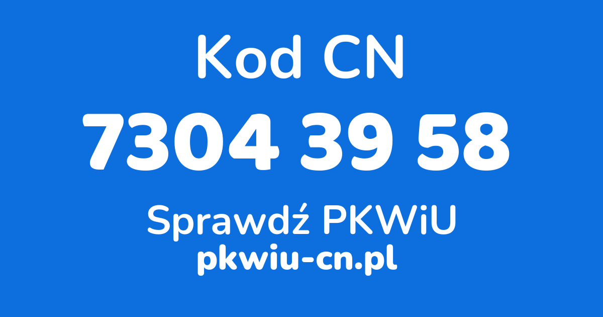 Wyszukiwarka kodów CN 7304 39 58, konwerter na kod PKWiU