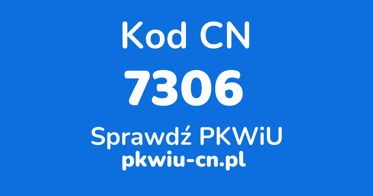 Wyszukiwarka kodów CN 7306, konwerter na kod PKWiU