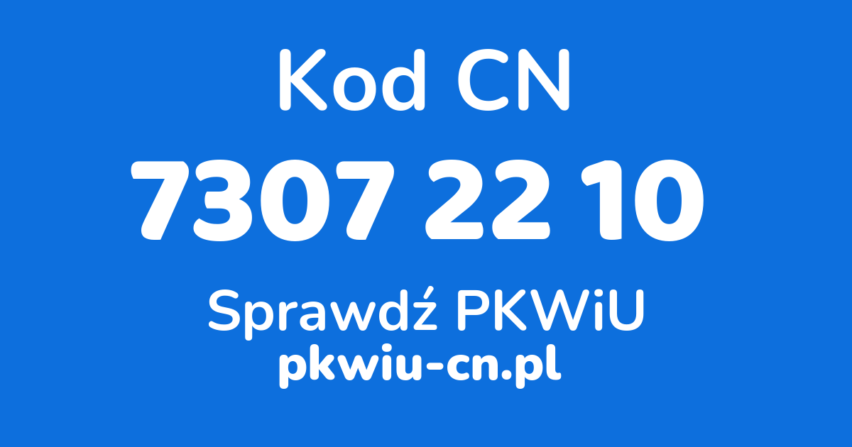 Wyszukiwarka kodów CN 7307 22 10, konwerter na kod PKWiU