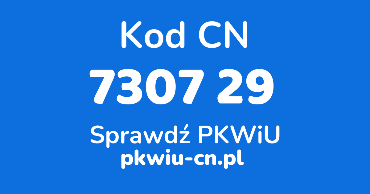 Wyszukiwarka kodów CN 7307 29, konwerter na kod PKWiU