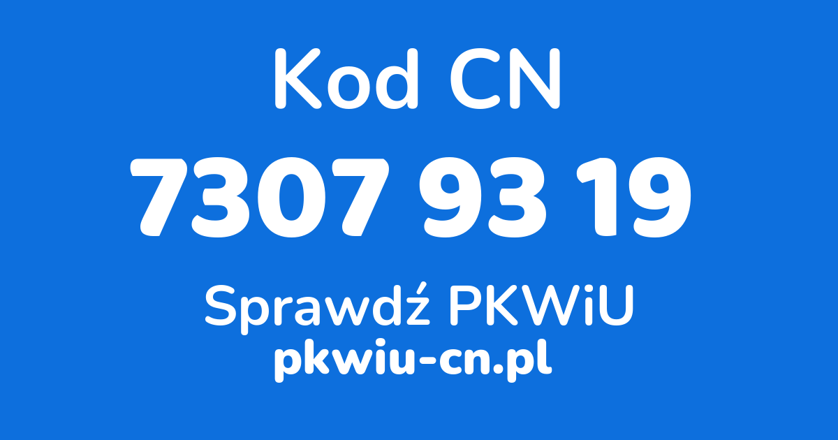 Wyszukiwarka kodów CN 7307 93 19, konwerter na kod PKWiU