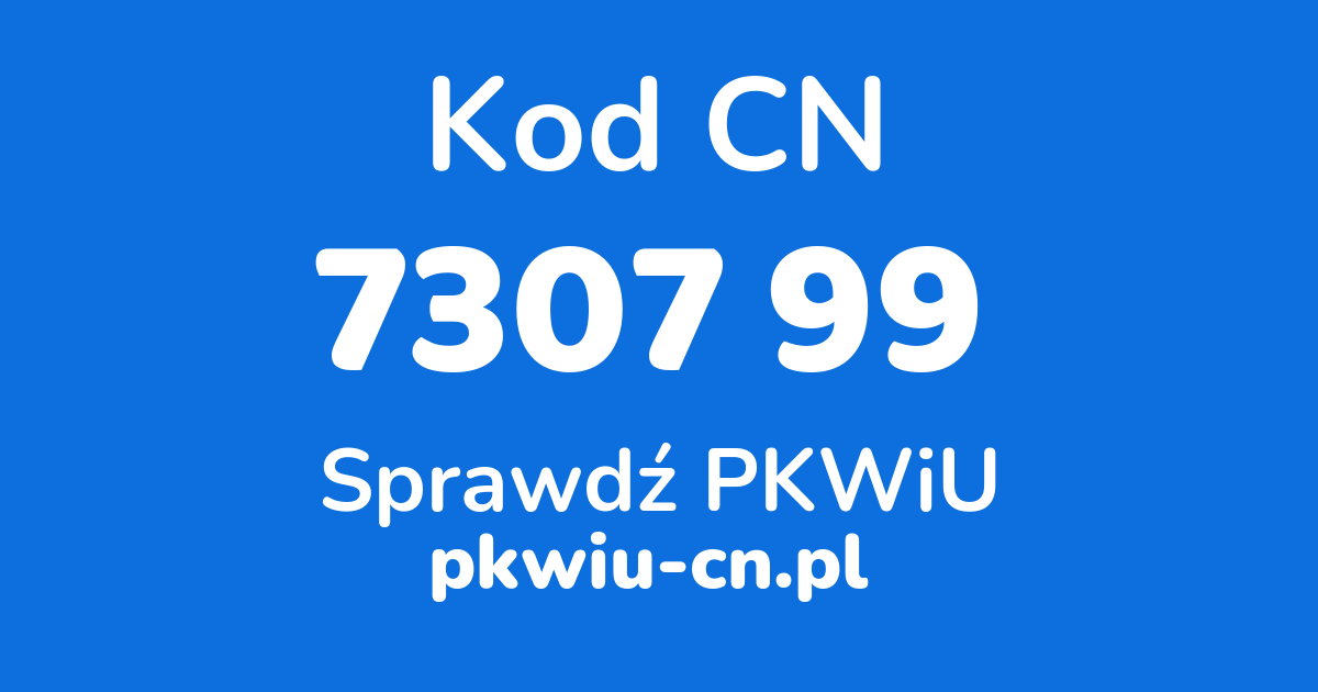 Wyszukiwarka kodów CN 7307 99, konwerter na kod PKWiU