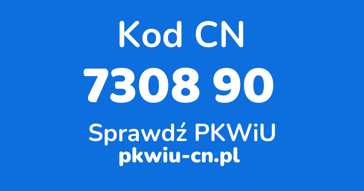 Wyszukiwarka kodów CN 7308 90, konwerter na kod PKWiU